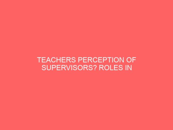 teachers perception of supervisors roles in primary schools in minna education zone niger state 13341