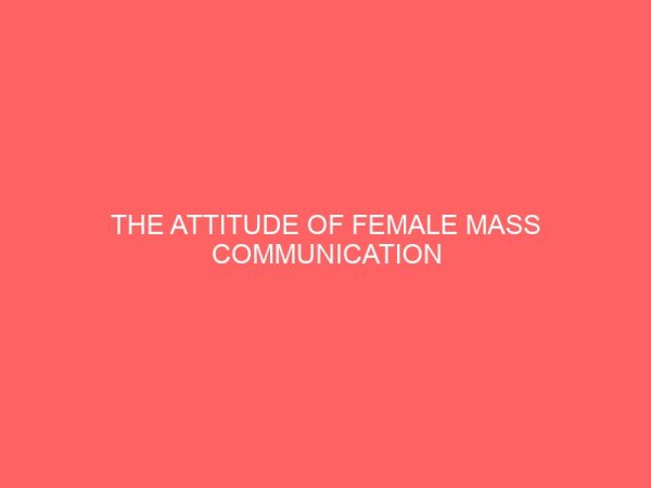 the attitude of female mass communication students towards journalism as a career in nnamdi azikiwe university awka 32817