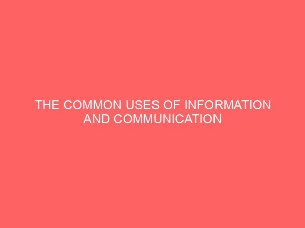 the common uses of information and communication technology ict in an organization a case study of first bank of nigeria 40908