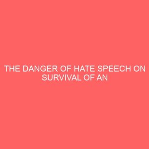 the danger of hate speech on survival of an independent in nigeria 38396