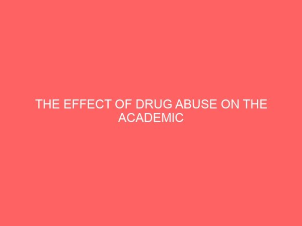 the effect of drug abuse on the academic performance secondary school student in konshisha local government area 35987