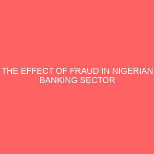 the effect of fraud in nigerian banking sector 18532