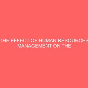 the effect of human resources management on the overall performance of a firm a case study of zenith bank international victoria island lagos nigeria 26784