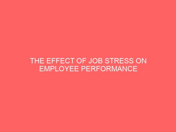 the effect of job stress on employee performance a study of federal inland revenue service utako 39059