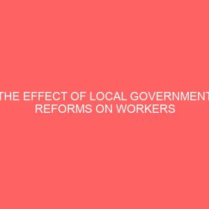 the effect of local government reforms on workers productivity a study of jalingo local government area taraba state 106920