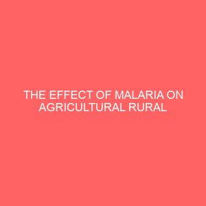 the effect of malaria on agricultural rural household income in ekeremor local government area of bayelsa state 30668