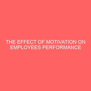 the effect of motivation on employees performance in nigeria 13253