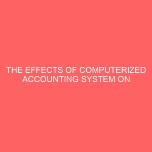 the effects of computerized accounting system on the performance of banking industry in nigeria 18161