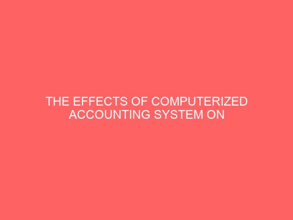 the effects of computerized accounting system on the performance of banking industry in nigeria 18161