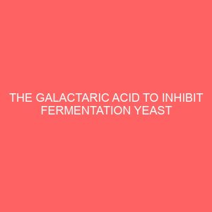the galactaric acid to inhibit fermentation yeast 27239