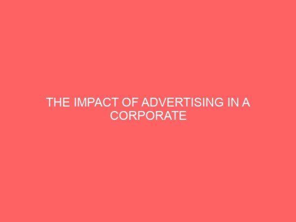 the impact of advertising in a corporate organization a case study of first bank of nigeria plc a project work presented 32653