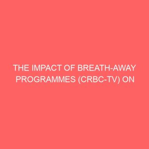 the impact of breath away programmes crbc tv on children as related to social behavioral problems in nigeria a case study of yakurr lga 32978