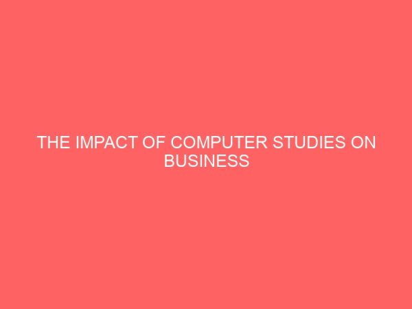 the impact of computer studies on business education studies in higher institutions of learning 2 36726