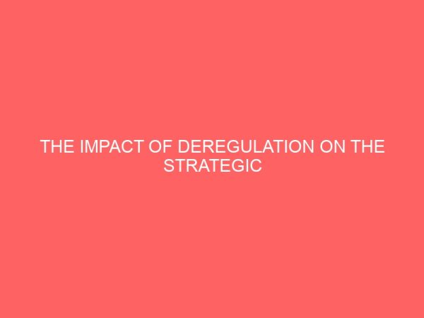 the impact of deregulation on the strategic management of the petroleum marketing firms in the nigerian downstream sector 13264