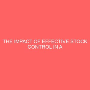the impact of effective stock control in a manufacturing organization case study of coca cola nigeria plc imo state 106686