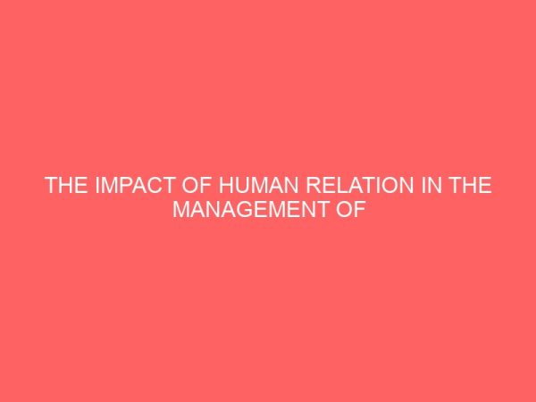 the impact of human relation in the management of an organization a case study of obajana cement factory 2 40905