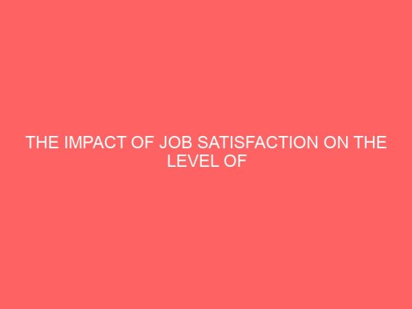 the impact of job satisfaction on the level of performance a case study of nigerian bottling company plc 25958