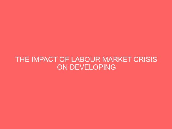 the impact of labour market crisis on developing economics the nigeria experience 1980 2010 32466
