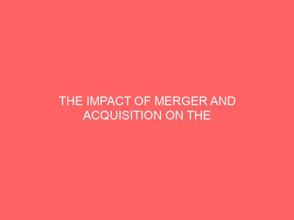 the impact of merger and acquisition on the performance and growth of banks in nigeria a case study of uba nigeria plc 17814