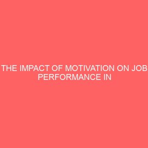 the impact of motivation on job performance in tertiary institutions a case study of college of agriculture abu kabba 38538