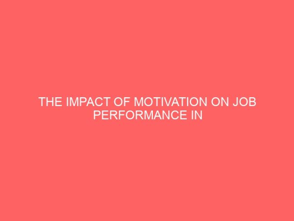 the impact of motivation on job performance in tertiary institutions a case study of college of agriculture abu kabba 38538