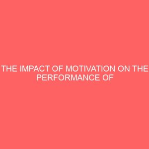 the impact of motivation on the performance of teachers in nigeria education systema case study of otukpo lga 13255