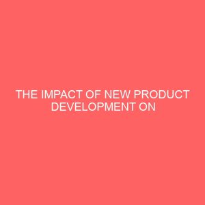 the impact of new product development on performance of commercial banks in nigeria a case study of three banks in owerri 38246