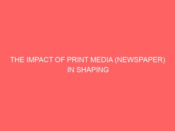the impact of print media newspaper in shaping the nigerian political structure a case study of ankpa l g a of kogi state 32899
