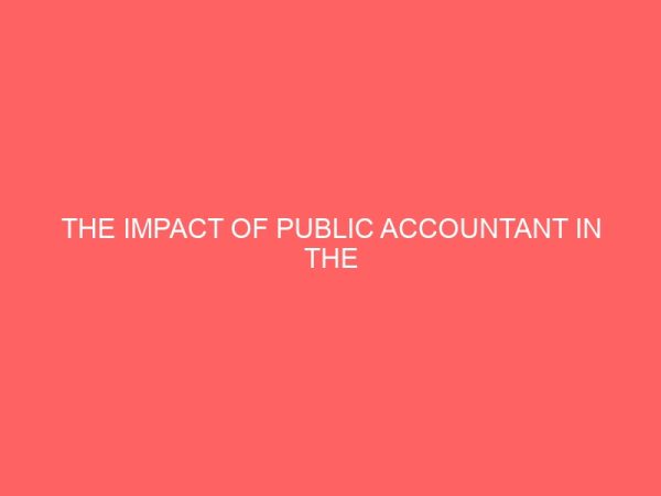 the impact of public accountant in the implementation of accountabilityprobity and transparency in the federal civil services a case study of the federal ministry of education 26462