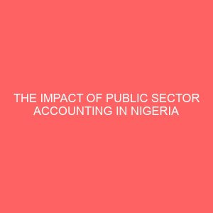 the impact of public sector accounting in nigeria financial control system a case study of esan south east local governmnent area edo state 26469