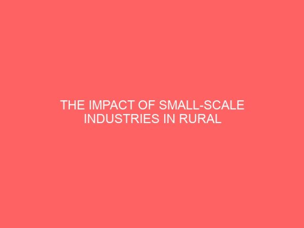 the impact of small scale industries in rural areas a case study of umunwarahu village in obodoukwu ideato north local government area of imo state 37562
