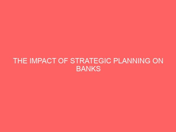 the impact of strategic planning on banks performance in nigeria a case study of united bank for africa plc 18846