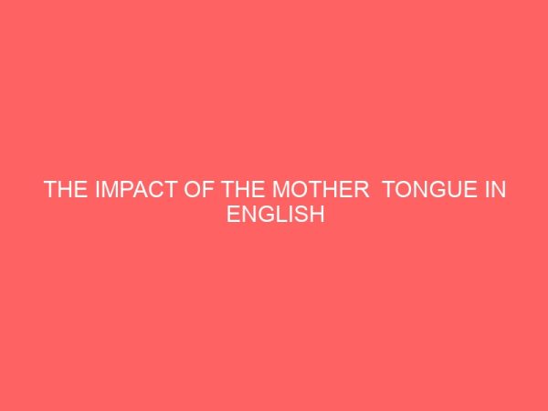 the impact of the mother tongue in english language among englishary school students in oju local government benue state 13998