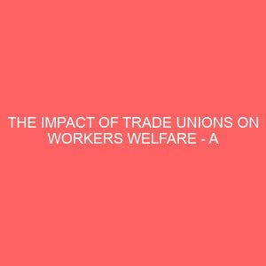 the impact of trade unions on workers welfare a case study of federal polytechnic bida 39163