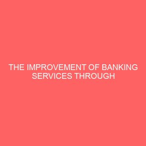 the improvement of banking services through computer application in nigerian money deposit banks 18547