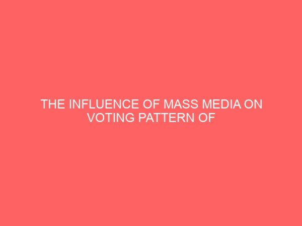 the influence of mass media on voting pattern of nigerian electorate 2 37077