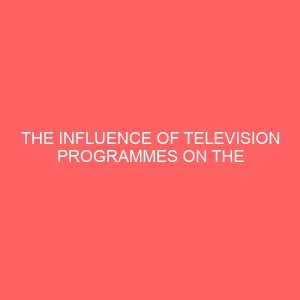 the influence of television programmes on the cultural values of nigeria youths 32927