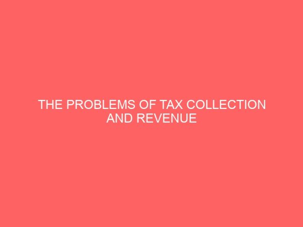 the problems of tax collection and revenue generation in enugu state a case study of enugu south local government 36359