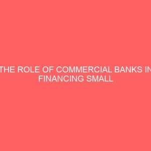 the role of commercial banks in financing small scale industries in nigeria a case study of union bank of nigeria plc 32499