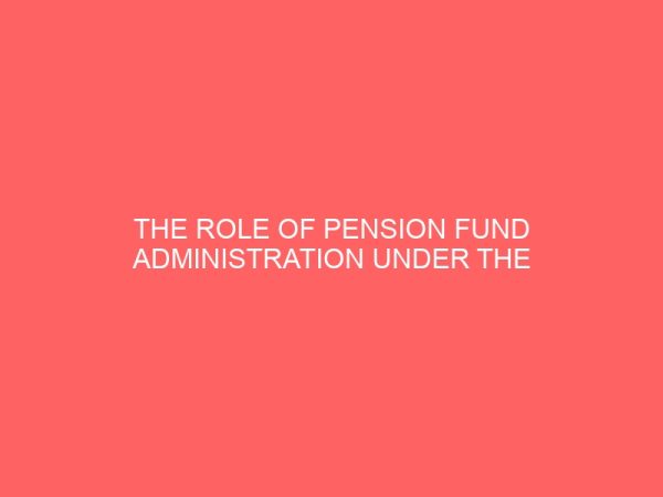 the role of pension fund administration under the new pension scheme of 2004 and its contribution to the nigeria economy 36295