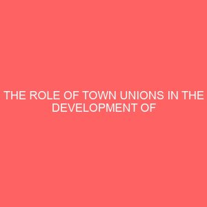 the role of town unions in the development of rural societies 38597