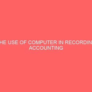 the use of computer in recording accounting information problems and prospects a study of bendel feeds and flour mill ewu edo state 26765