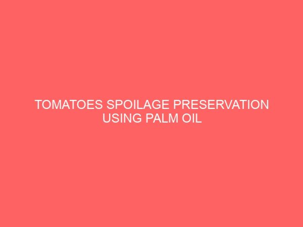 tomatoes spoilage preservation using palm oil 35714