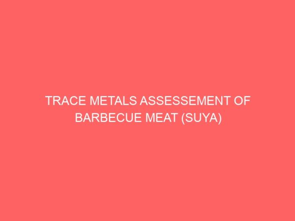 trace metals assessement of barbecue meat suya in owerri metropolis 106558