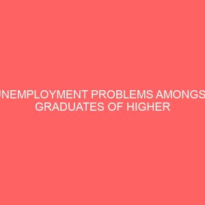 unemployment problems amongst graduates of higher institutions a case study of enugu metropolis 27963