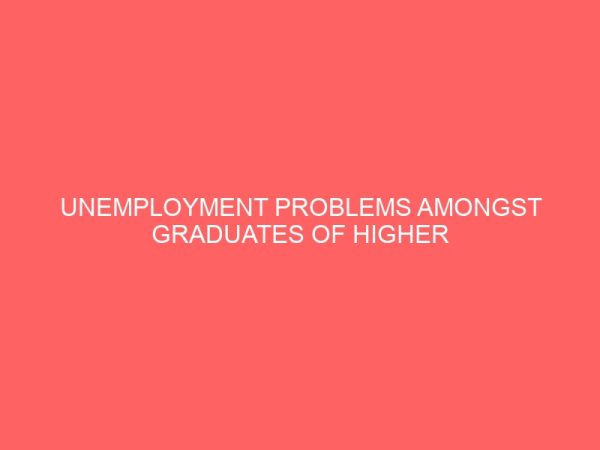 unemployment problems amongst graduates of higher institutions a case study of enugu metropolis 27963