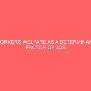 workers welfare as a determinant factor of job satisfaction in organizationa case study of ministry finance secretariat agodi ibadan 13889
