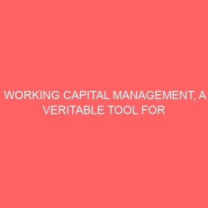 working capital management a veritable tool for management in a manufacturing company in dangote cement company area of benue state 36531