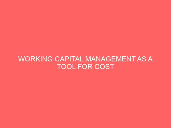 working capital management as a tool for cost minimization and profit maximization a case study of anambra motor manufacturing company enugu nigeria 18151