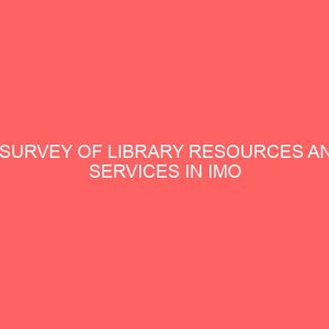 a survey of library resources and services in imo state a critical appraisal of public libraries imo state 109568